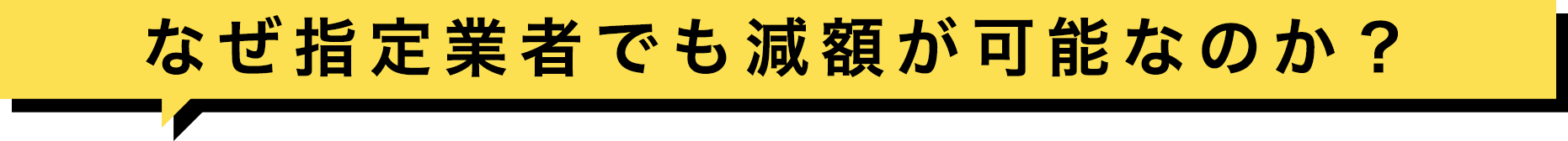 なぜ指定業者でも減額が可能なのか